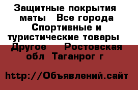 Защитные покрытия, маты - Все города Спортивные и туристические товары » Другое   . Ростовская обл.,Таганрог г.